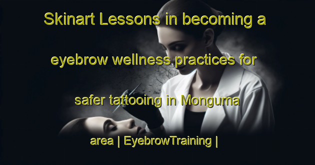 Skinart Lessons in becoming a eyebrow wellness practices for safer tattooing in Monguma area | EyebrowTraining | EyebrowClasses | SkinartTraining-the Democratic Republic of the Congo
